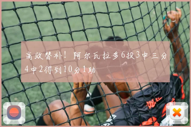 高效替补！阿尔瓦拉多6投3中三分4中2得到10分1助