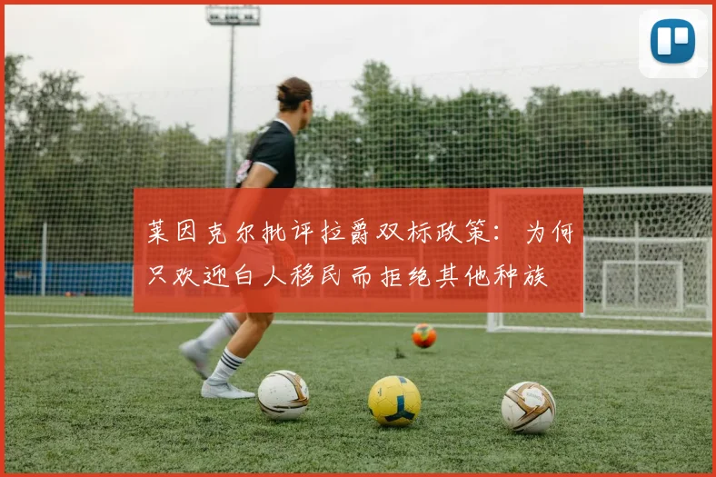 莱因克尔批评拉爵双标政策：为何只欢迎白人移民而拒绝其他种族